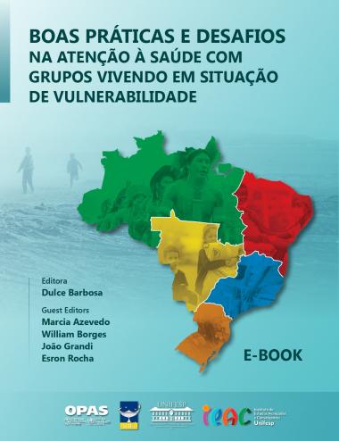 Capa de e-book com fundo azul claro. O título, em letras grandes azul-escuras, diz: “BOAS PRÁTICAS E DESAFIOS NA ATENÇÃO À SAÚDE COM GRUPOS VIVENDO EM SITUAÇÃO DE VULNERABILIDADE”. Abaixo, há a informação “E-BOOK”.  No centro, há o mapa do Brasil dividido em cinco cores diferentes, representando as regiões, cada uma com fotos em tons correspondentes mostrando pessoas indígenas, crianças, populações ribeirinhas e outros grupos em situação de vulnerabilidade social.  À esquerda, os créditos estão dispostos: Editora – Dulce Barbosa. Guest Editors – Marcia Azevedo, William Borges, João Grandi, Esron Rocha.  Na parte inferior, constam os logotipos da OPAS/OMS, ABEn, UNIFESP, e do IEAC (Instituto de Estudos Avançados e Convergentes da Unifesp).