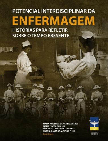 Capa do livro “Potencial Interdisciplinar da Enfermagem: histórias para refletir sobre o tempo presente”. No centro da imagem aparecem duas fotografias em tons sépia. A superior mostra enfermeiras com uniformes brancos e toucas, em um ambiente hospitalar antigo, cuidando de pacientes. A fotografia inferior retrata um grupo de enfermeiras uniformizadas ao ar livre, ao lado de bicicletas, em uma composição histórica. O título do livro está em letras brancas e laranja, com destaque para a palavra “Enfermagem”. Na parte inferior estão os nomes dos organizadores — Maria Angélica de Almeida Peres, Maria Itayra Padilha, Tânia Cristina Franco Santos e Antonio José de Almeida Filho — e o logotipo da Associação Brasileira de Enfermagem (ABEn).