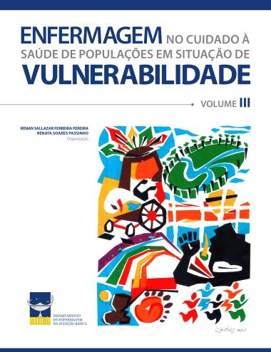 A capa apresenta o Volume III da obra intitulada "Enfermagem no Cuidado à Saúde de Populações em Situação de Vulnerabilidade", organizada por Renan Sallazar Ferreira Pereira e Renata Soares Passinho sob a chancela da ABEn (Associação Brasileira de Enfermagem). Visualmente, o livro é ilustrado por uma arte colorida e multifacetada que simboliza a diversidade e a luta social, retratando figuras indígenas, pessoas com deficiência e grupos em movimento, reforçando o foco do Departamento de Enfermagem na Atenção Básica em contextos de exclusão e direitos humanos.